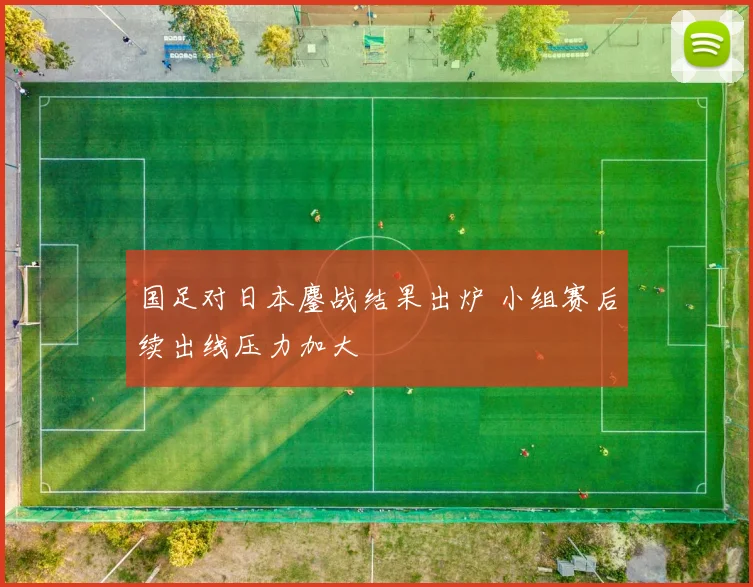 国足对日本鏖战结果出炉 小组赛后续出线压力加大