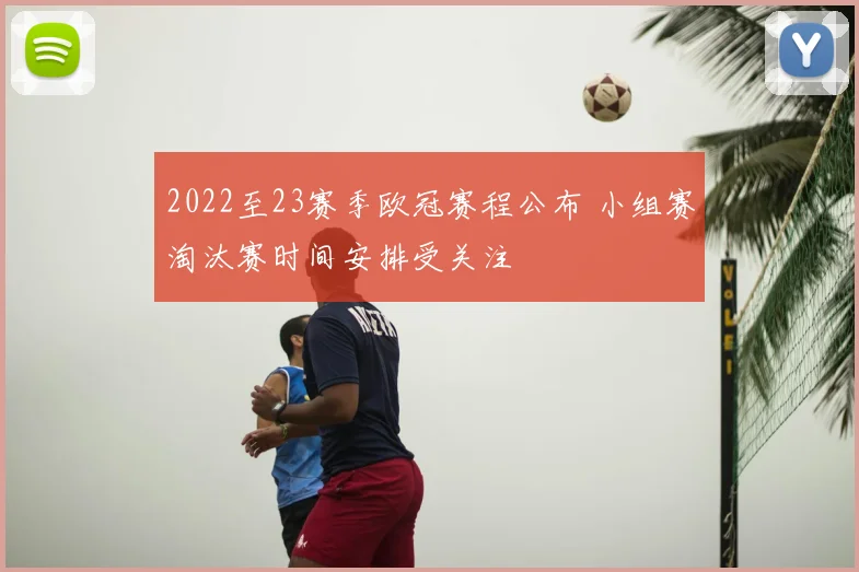 2022至23赛季欧冠赛程公布 小组赛淘汰赛时间安排受关注