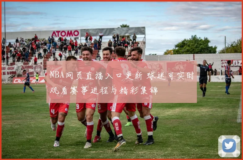 NBA网页直播入口更新 球迷可实时观看赛事进程与精彩集锦