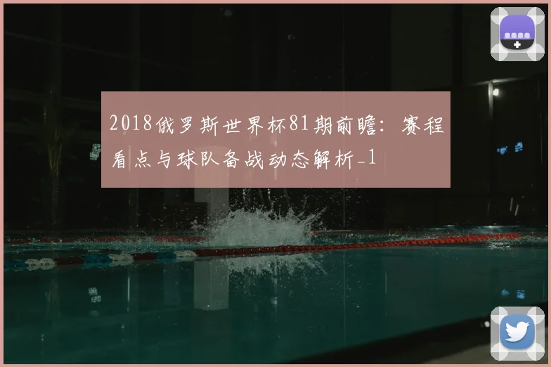 2018俄罗斯世界杯81期前瞻:赛程看点与球队备战动态解析_1