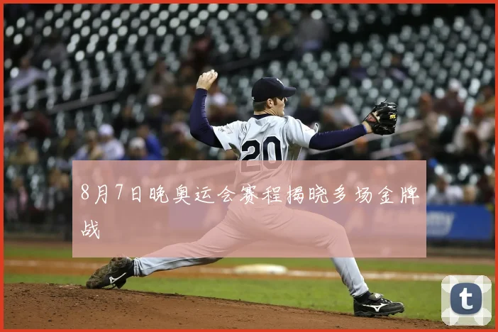 8月7日晚奥运会赛程揭晓多场金牌战