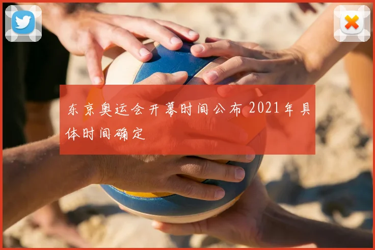 东京奥运会开幕时间公布 2021年具体时间确定