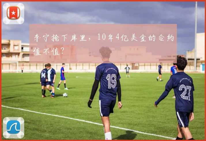 李宁抢下库里,10年4亿美金的合约值不值?